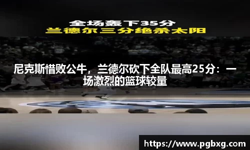 尼克斯惜败公牛，兰德尔砍下全队最高25分：一场激烈的篮球较量